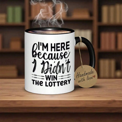 I came here because I didn't win the lottery Mug Durable everyday tea/coffee mug-Suitable for home, office,Funny gift for adults